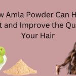 How Amla Powder Can Help Protect and Improve the Quality of Your Hair